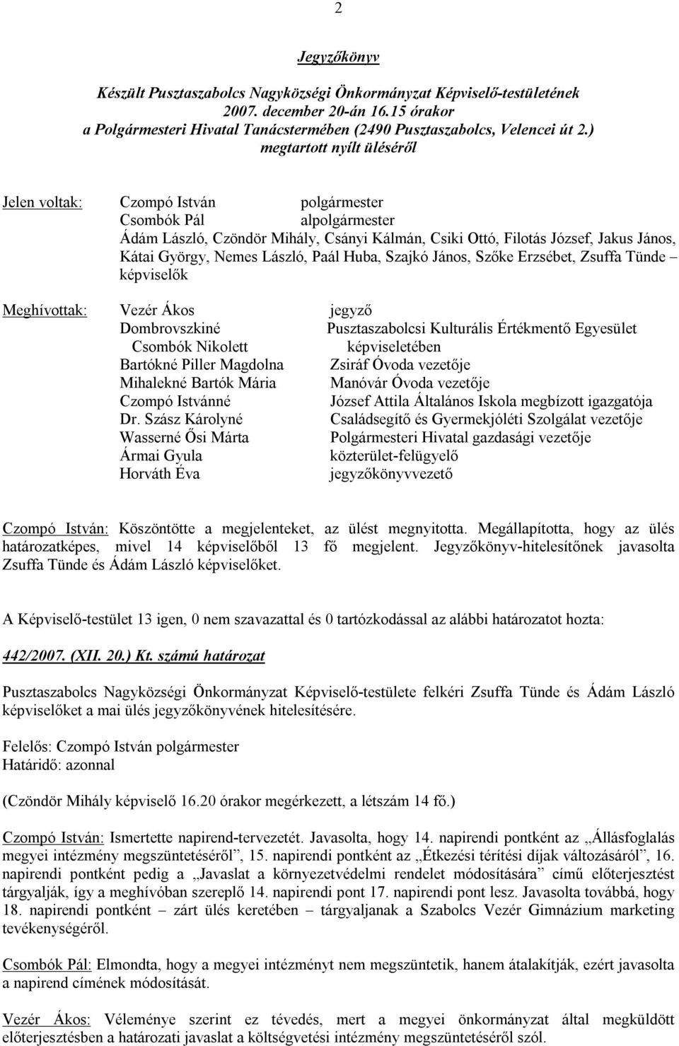 Nemes László, Paál Huba, Szajkó János, Szőke Erzsébet, Zsuffa Tünde képviselők Meghívottak: Vezér Ákos jegyző Dombrovszkiné Csombók Nikolett Pusztaszabolcsi Kulturális Értékmentő Egyesület