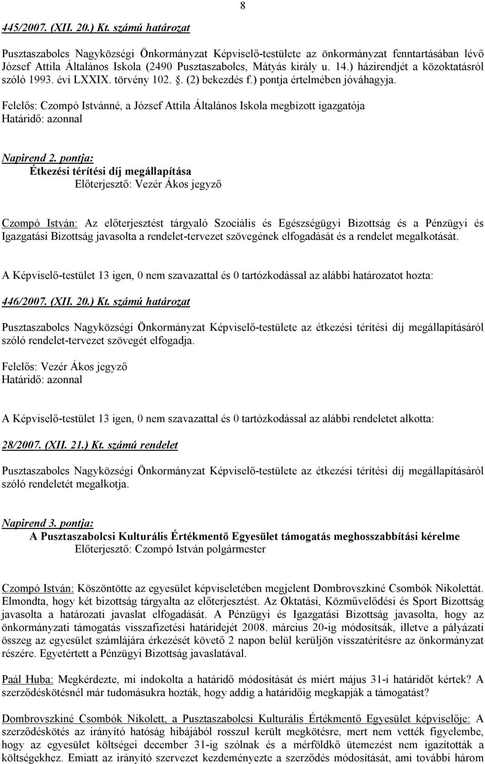 ) házirendjét a közoktatásról szóló 1993. évi LXXIX. törvény 102.. (2) bekezdés f.) pontja értelmében jóváhagyja.