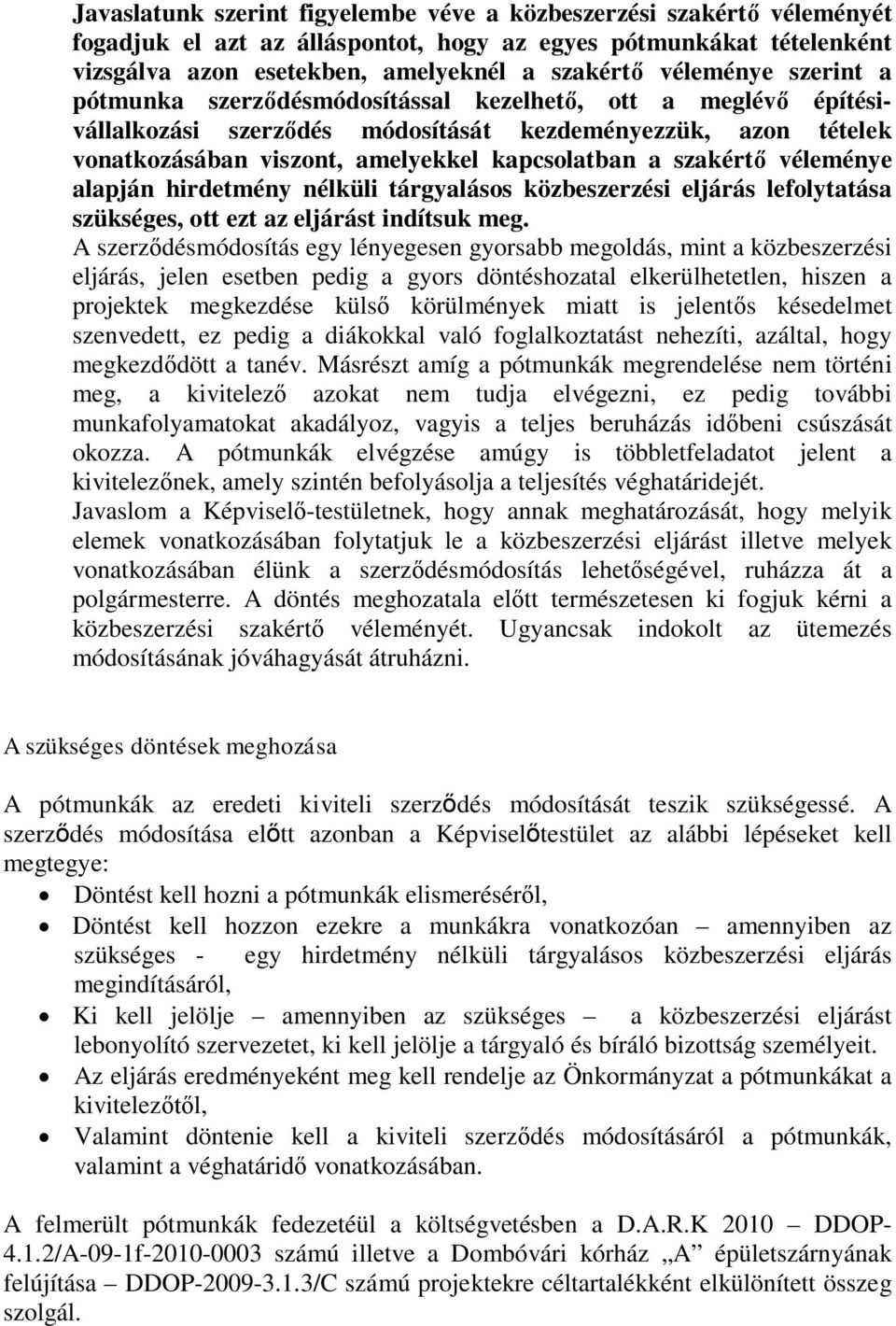 véleménye alapján hirdetmény nélküli tárgyalásos közbeszerzési eljárás lefolytatása szükséges, ott ezt az eljárást indítsuk meg.