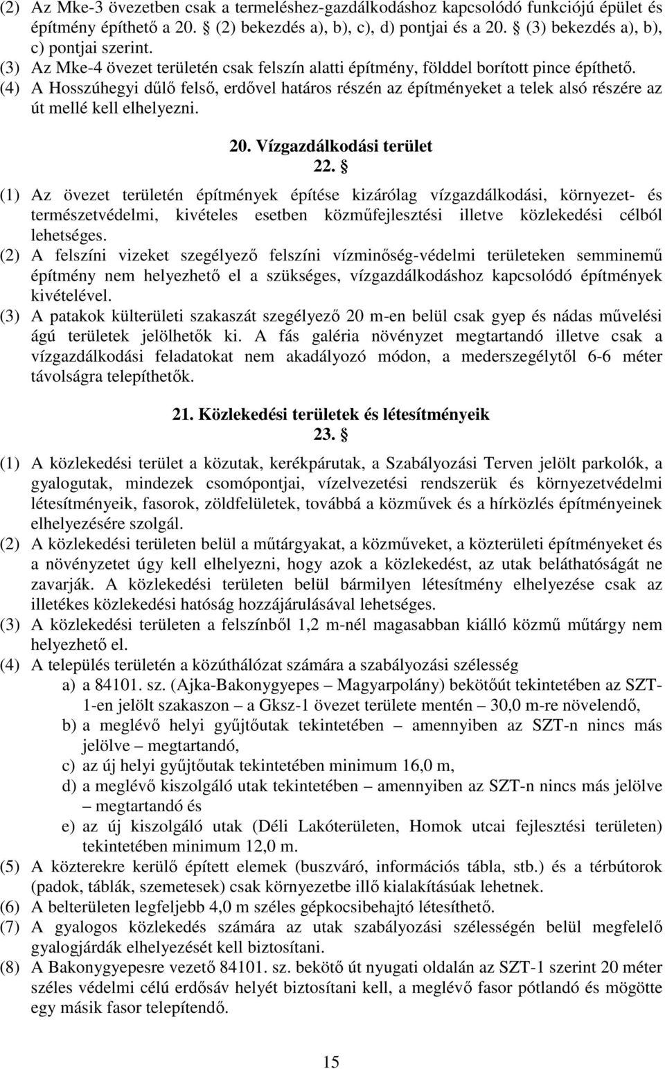 (4) A Hosszúhegyi dűlő felső, erdővel határos részén az építményeket a telek alsó részére az út mellé kell elhelyezni. 20. Vízgazdálkodási terület 22.