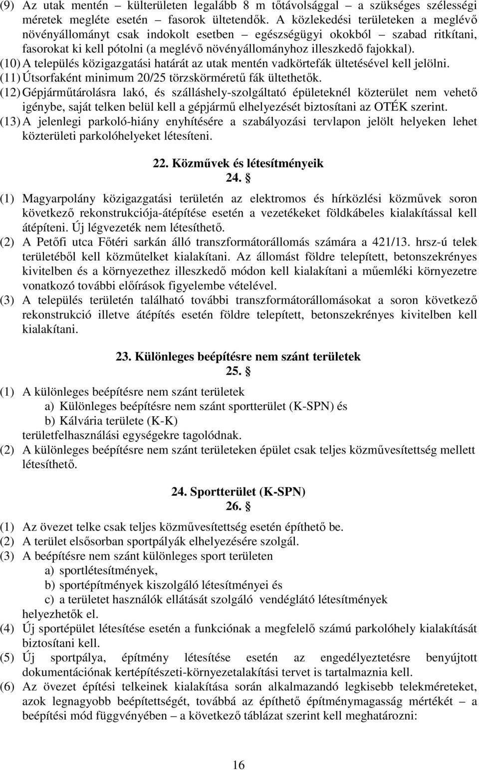 (10) A település közigazgatási határát az utak mentén vadkörtefák ültetésével kell jelölni. (11) Útsorfaként minimum 20/25 törzskörméretű fák ültethetők.