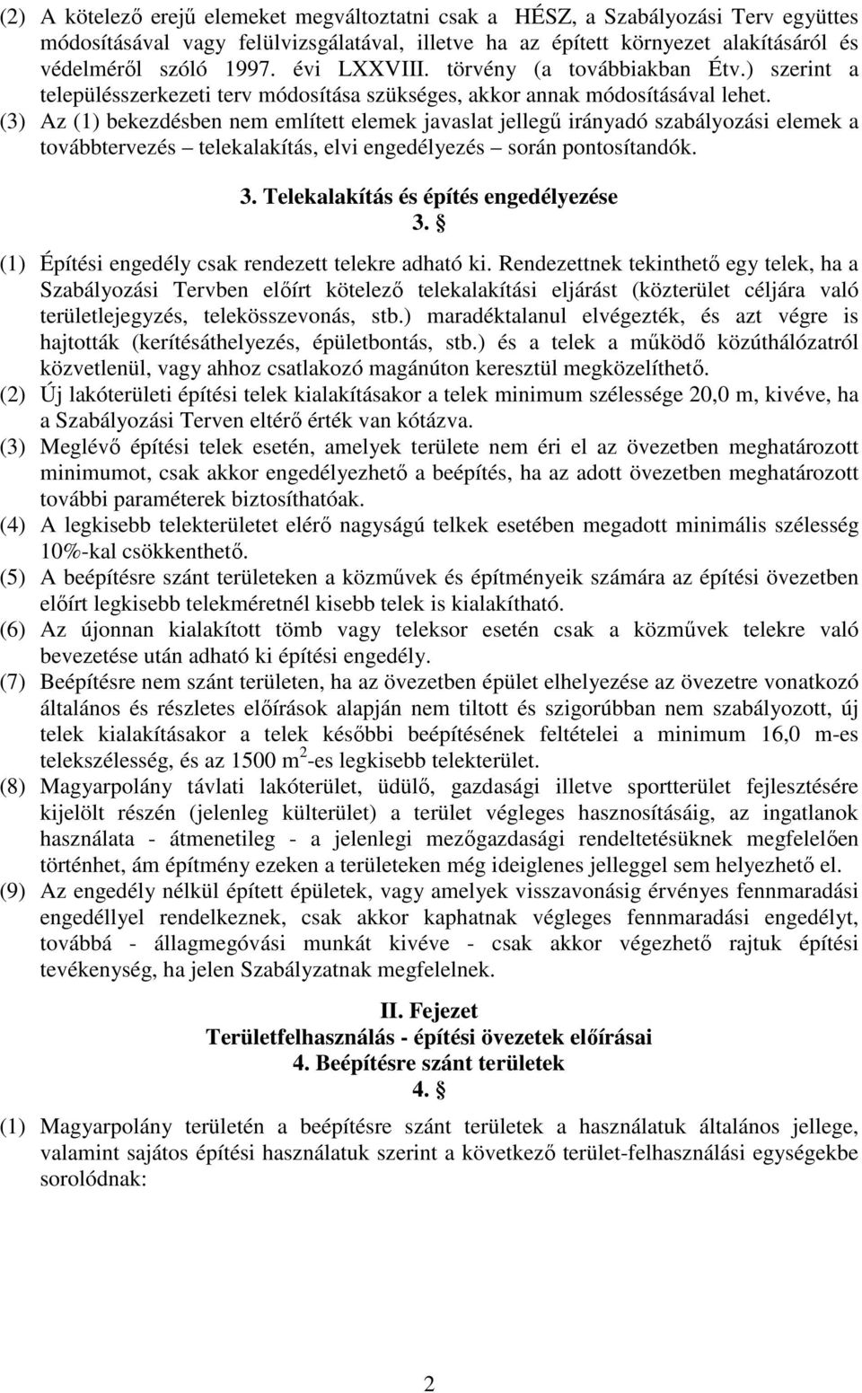 (3) Az (1) bekezdésben nem említett elemek javaslat jellegű irányadó szabályozási elemek a továbbtervezés telekalakítás, elvi engedélyezés során pontosítandók. 3.