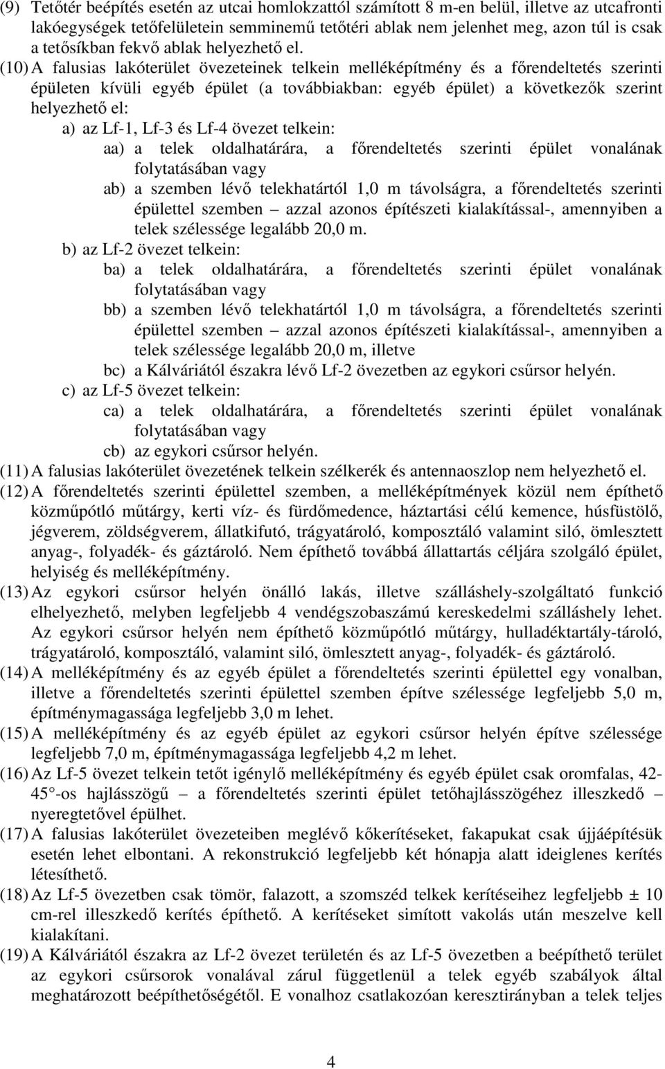 (10) A falusias lakóterület övezeteinek telkein melléképítmény és a főrendeltetés szerinti épületen kívüli egyéb épület (a továbbiakban: egyéb épület) a következők szerint helyezhető el: a) az Lf-1,