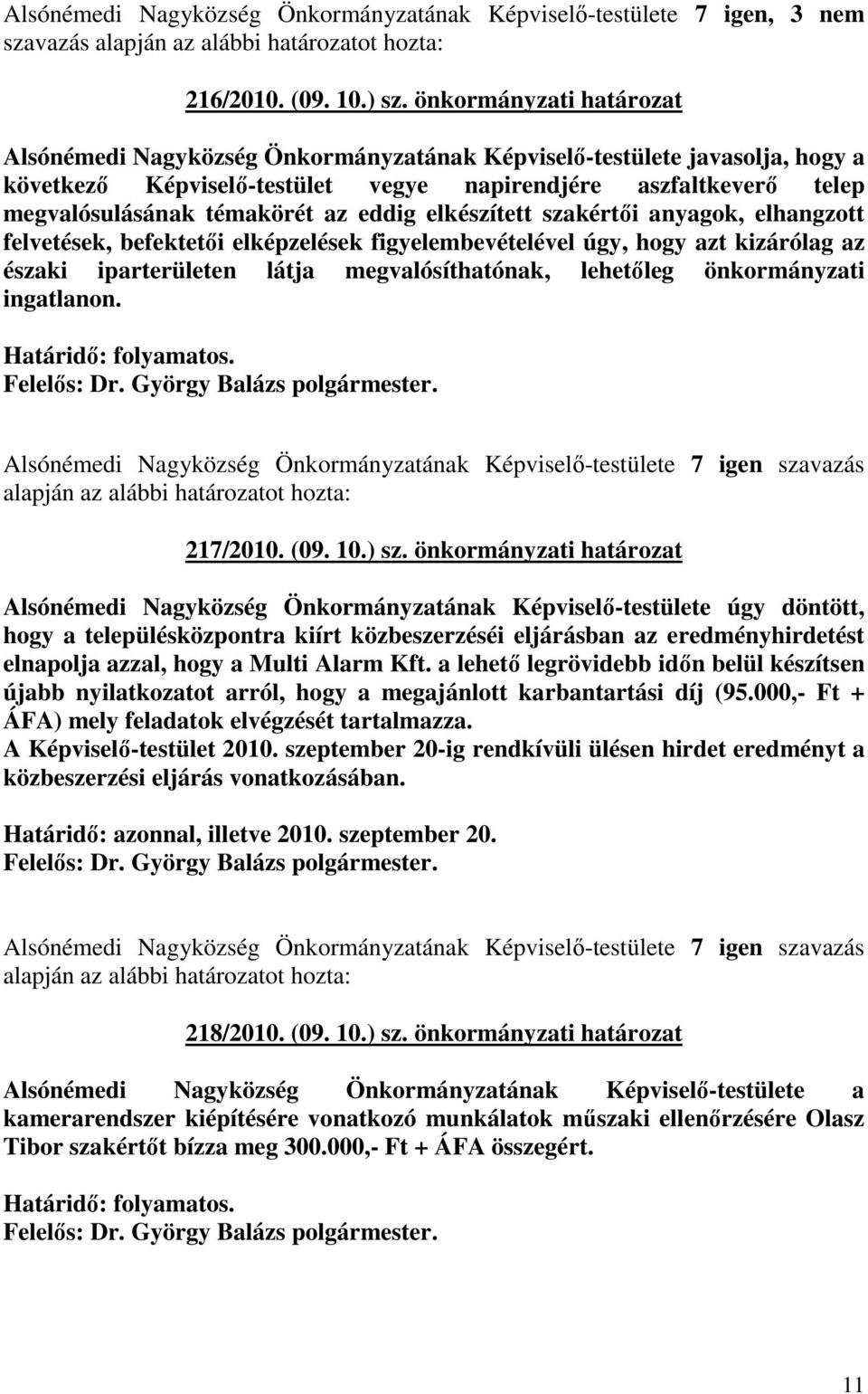 eddig elkészített szakértıi anyagok, elhangzott felvetések, befektetıi elképzelések figyelembevételével úgy, hogy azt kizárólag az északi iparterületen látja megvalósíthatónak, lehetıleg