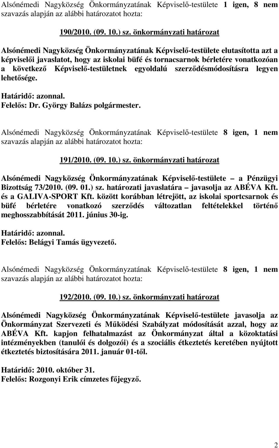 Képviselı-testületnek egyoldalú szerzıdésmódosításra legyen lehetısége. Alsónémedi Nagyközség Önkormányzatának Képviselı-testülete 8 igen, 1 nem szavazás 191/2010. (09. 10.) sz.