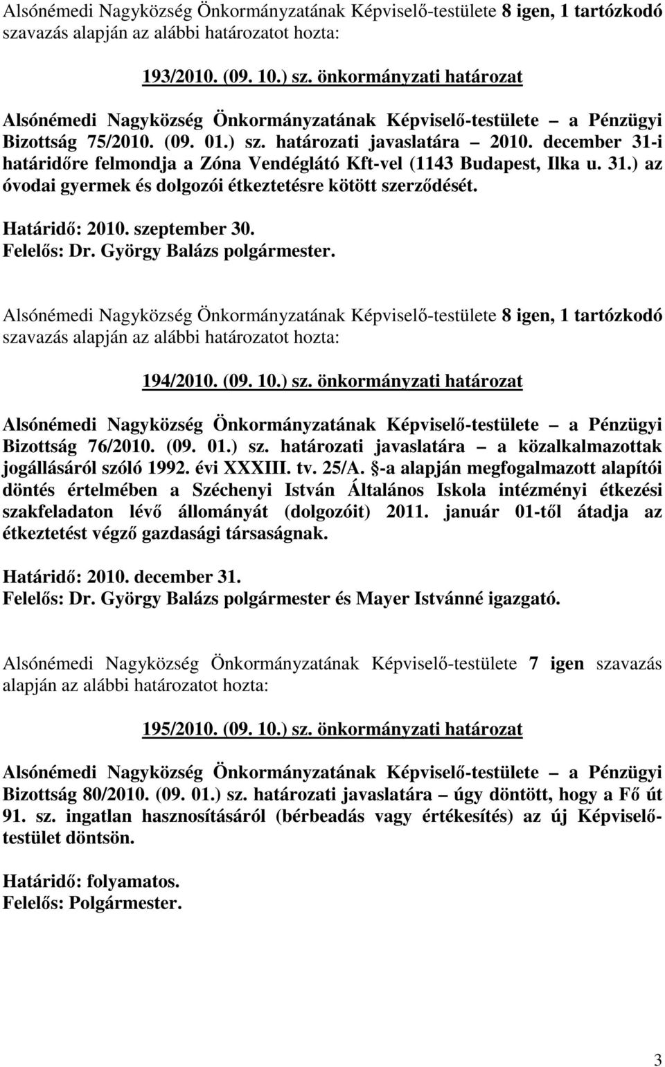 Alsónémedi Nagyközség Önkormányzatának Képviselı-testülete 8 igen, 1 tartózkodó szavazás 194/2010. (09. 10.) sz. önkormányzati határozat Bizottság 76/2010. (09. 01.) sz. határozati javaslatára a közalkalmazottak jogállásáról szóló 1992.