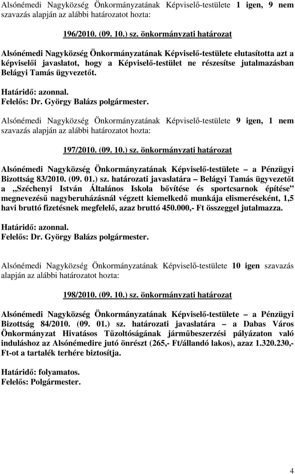 ügyvezetıt. Alsónémedi Nagyközség Önkormányzatának Képviselı-testülete 9 igen, 1 nem szavazás 197/2010. (09. 10.) sz.