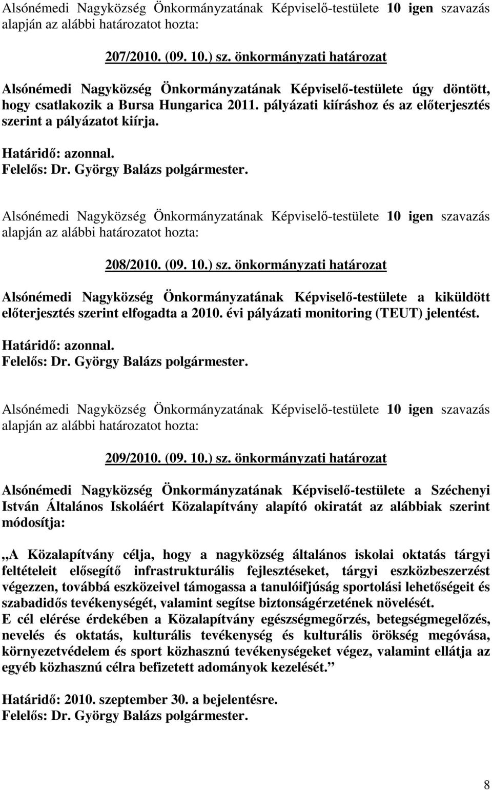 önkormányzati határozat Alsónémedi Nagyközség Önkormányzatának Képviselı-testülete a kiküldött elıterjesztés szerint elfogadta a 2010. évi pályázati monitoring (TEUT) jelentést. 209/2010. (09. 10.