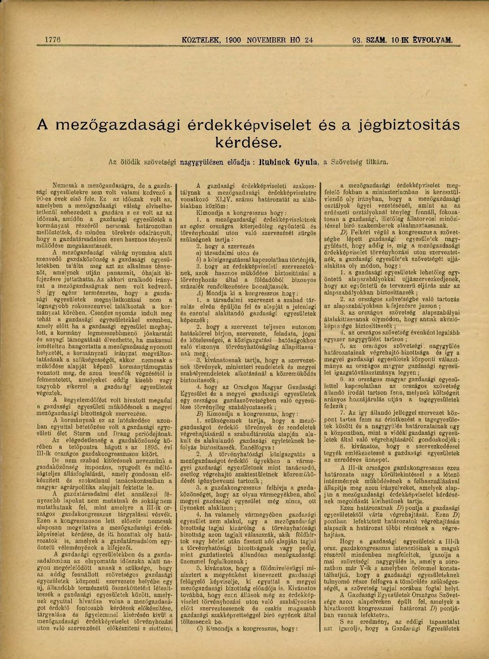 Ez az időszak volt az, amelyben a mezőgazdasági válság elviselhetetlenül nehezedett a gazdára s ez volt az az időszak, amidőn a gazdasági egyesületek a kormányzat részéről nemcsak határozottan