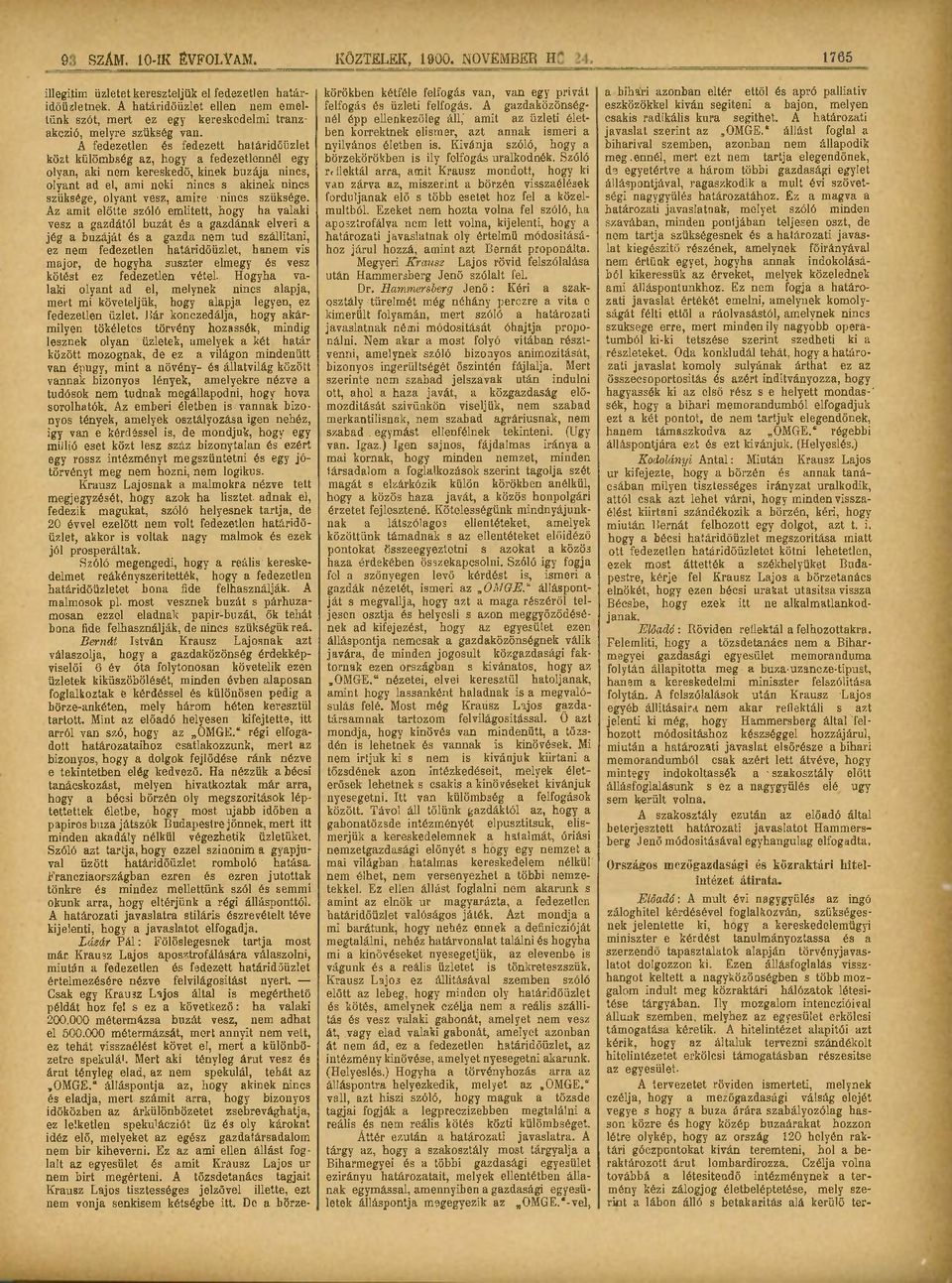 A fedezetlen és fedezett határidőüzlet közt külömbség az, hogy a fedezetlennél egy olyan, aki nem kereskedő, kinek búzája nincs, olyant ad el, ami neki s nincs s akinek nincs szüksége, olyant vesz,