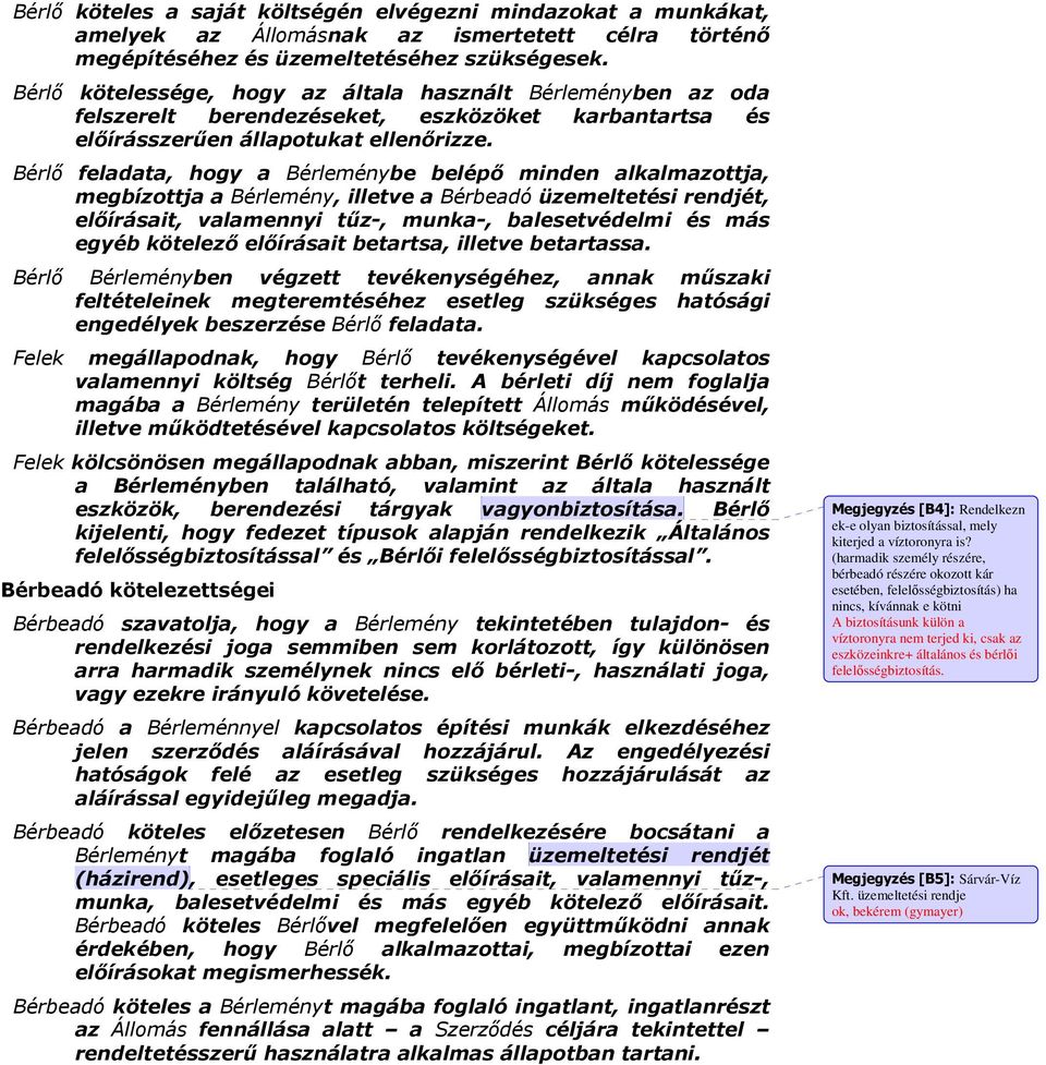 Bérlő feladata, hogy a Bérleménybe belépő minden alkalmazottja, megbízottja a Bérlemény, illetve a Bérbeadó üzemeltetési rendjét, előírásait, valamennyi tűz-, munka-, balesetvédelmi és más egyéb