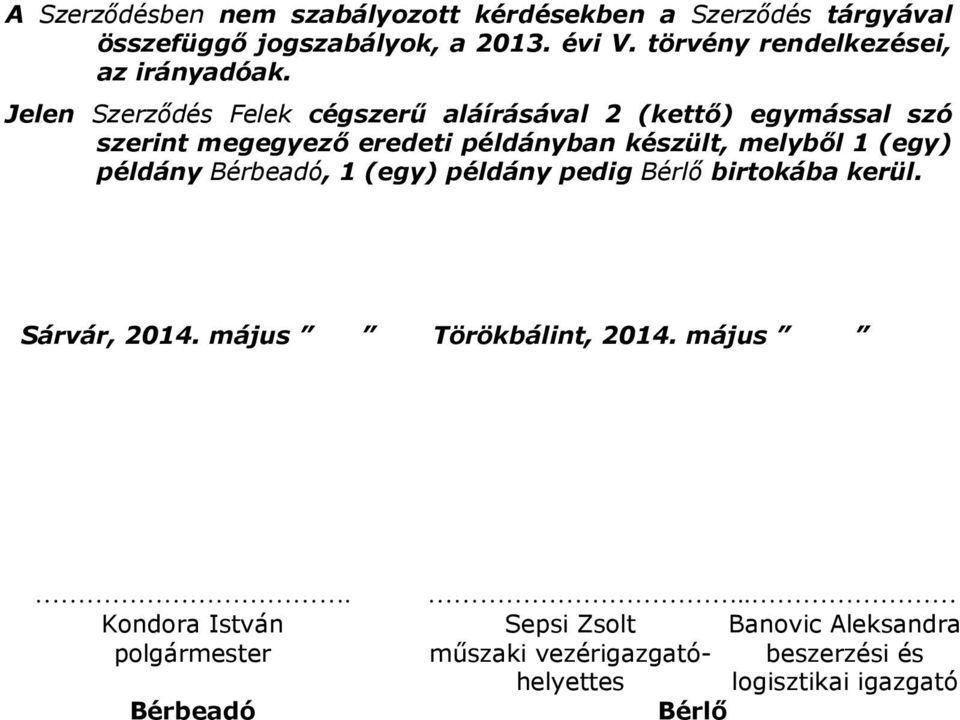 Jelen Szerződés Felek cégszerű aláírásával 2 (kettő) egymással szó szerint megegyező eredeti példányban készült, melyből 1 (egy)