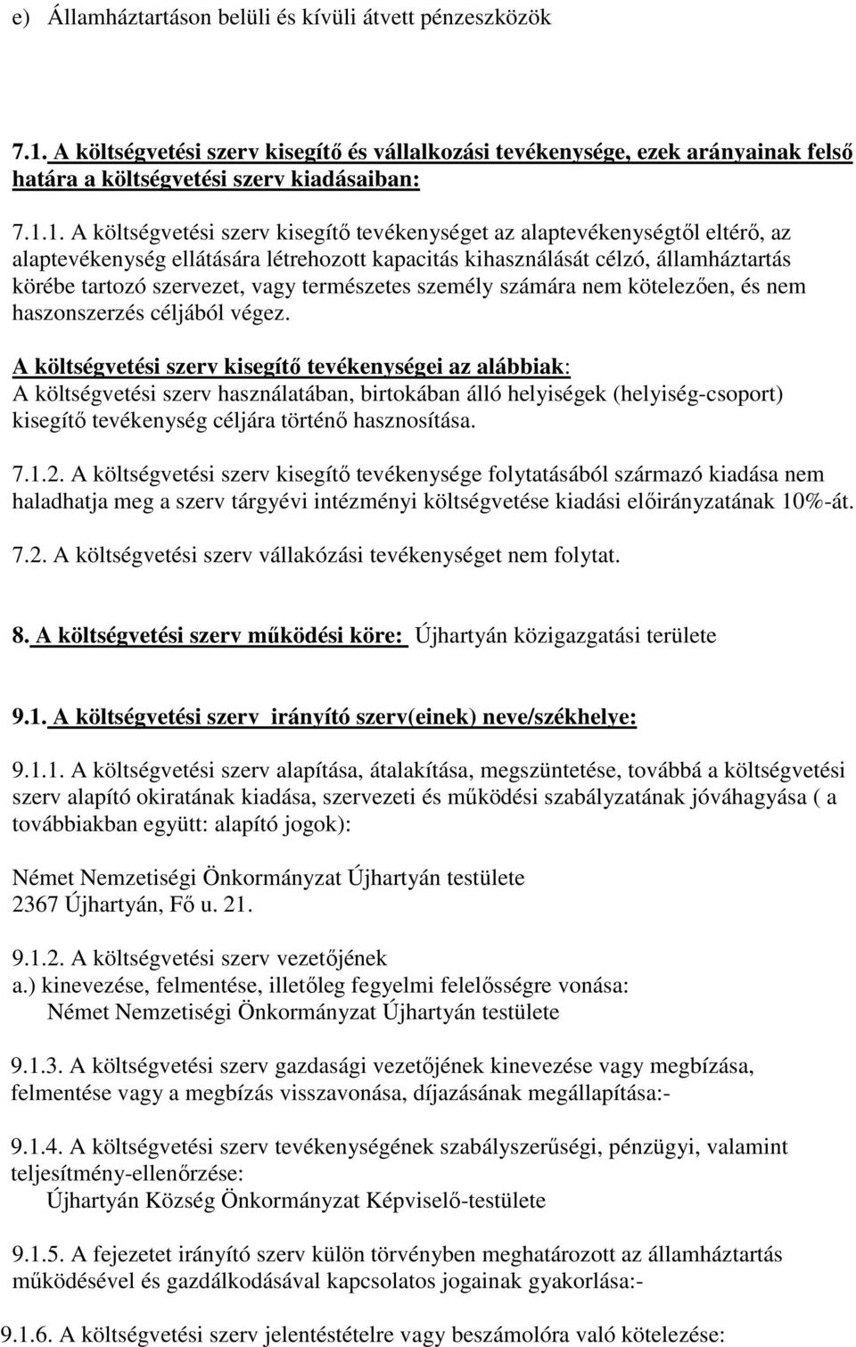 1. A költségvetési szerv kisegítő tevékenységet az alaptevékenységtől eltérő, az alaptevékenység ellátására létrehozott kapacitás kihasználását célzó, államháztartás körébe tartozó szervezet, vagy