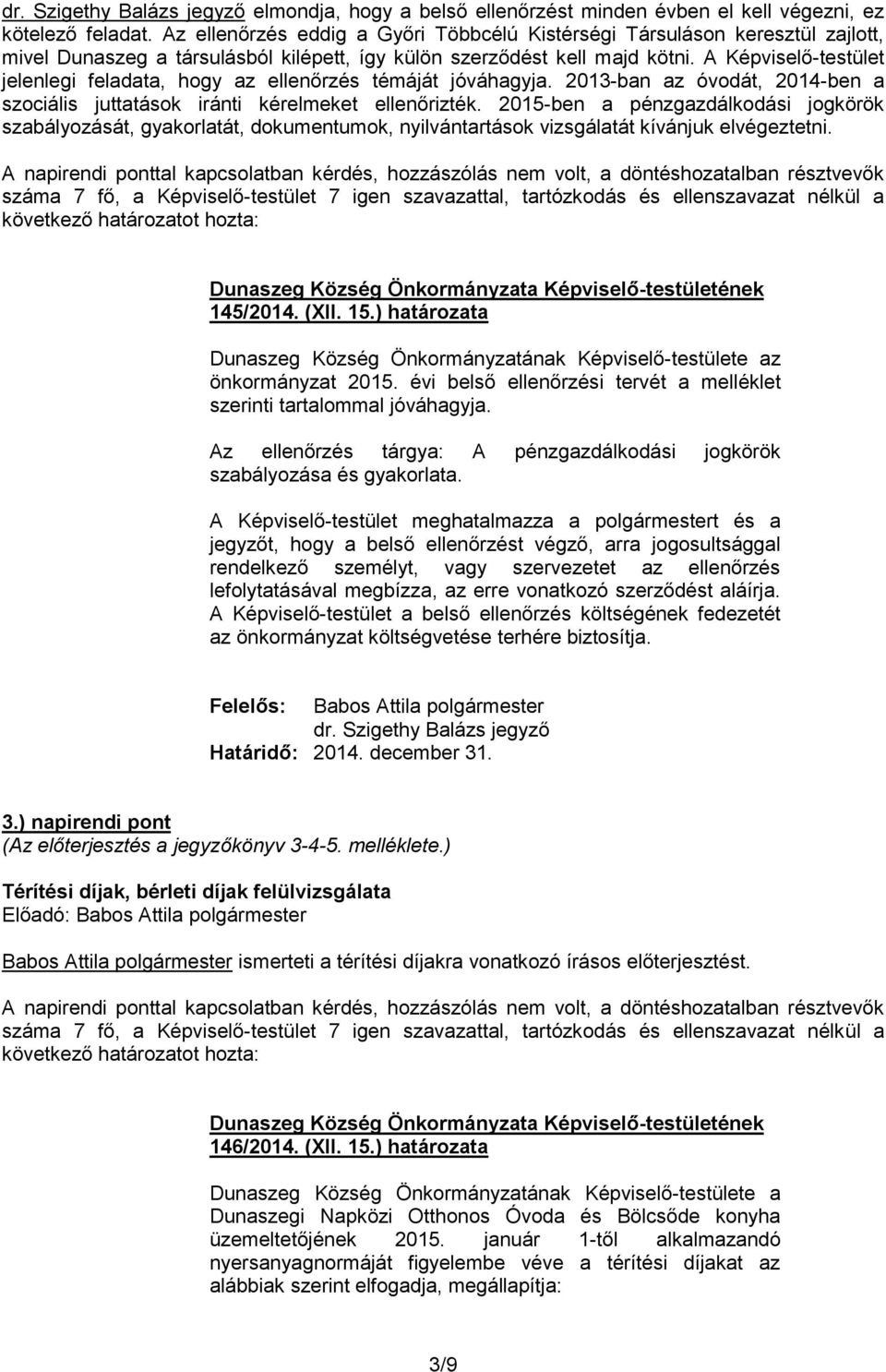 A Képviselő-testület jelenlegi feladata, hogy az ellenőrzés témáját jóváhagyja. 2013-ban az óvodát, 2014-ben a szociális juttatások iránti kérelmeket ellenőrizték.