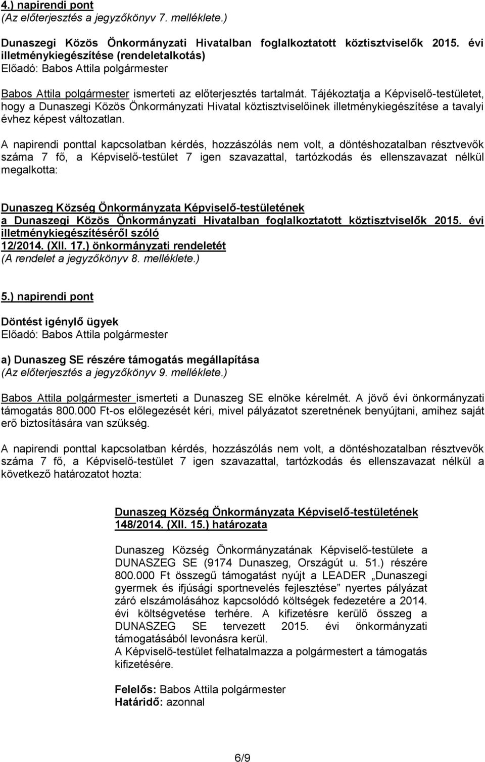 Tájékoztatja a Képviselő-testületet, hogy a Dunaszegi Közös Önkormányzati Hivatal köztisztviselőinek illetménykiegészítése a tavalyi évhez képest változatlan.