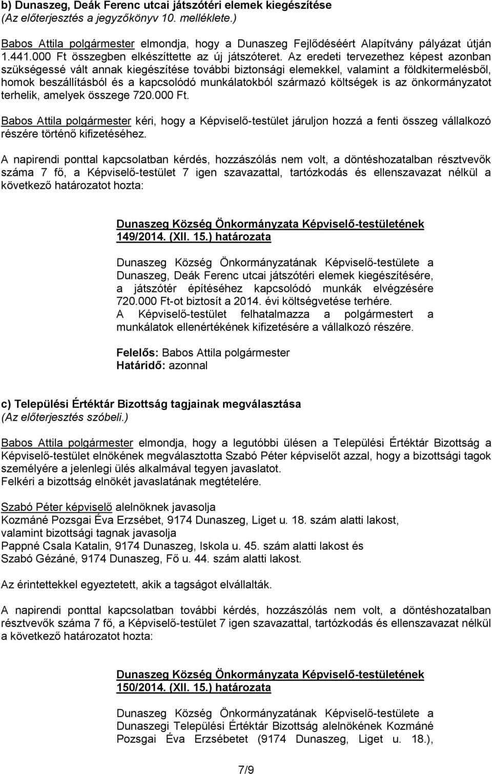 Az eredeti tervezethez képest azonban szükségessé vált annak kiegészítése további biztonsági elemekkel, valamint a földkitermelésből, homok beszállításból és a kapcsolódó munkálatokból származó