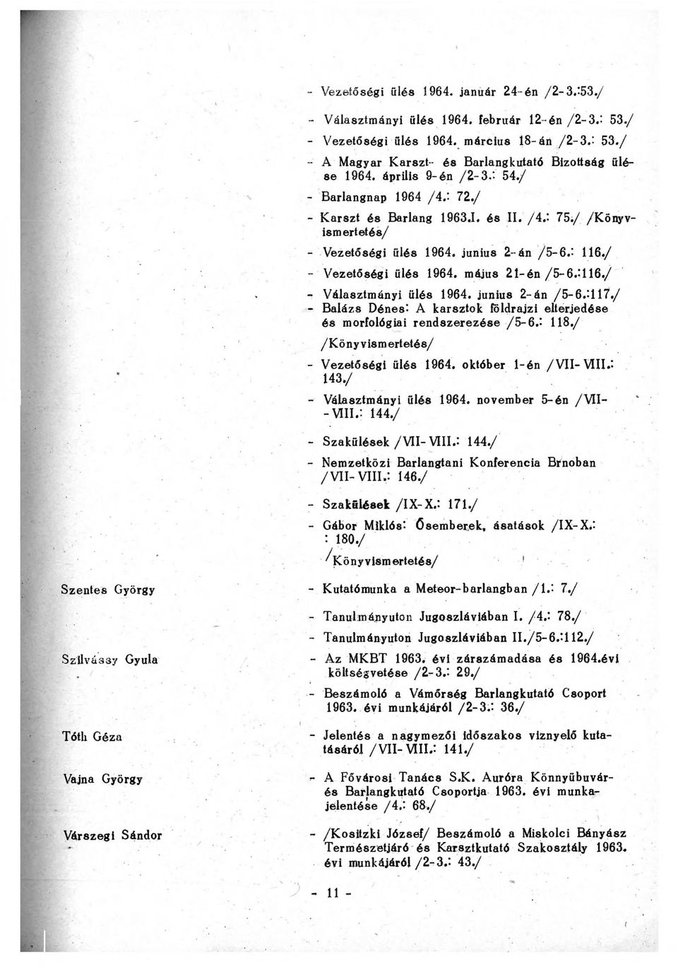 junius 2-án / 5-6.* 116./ - Vezetőségi ülés 1964. május 2 1-én/5-6.:i 16./ - Választmányi ülés 1964. junius 2-án /5-6.-117.