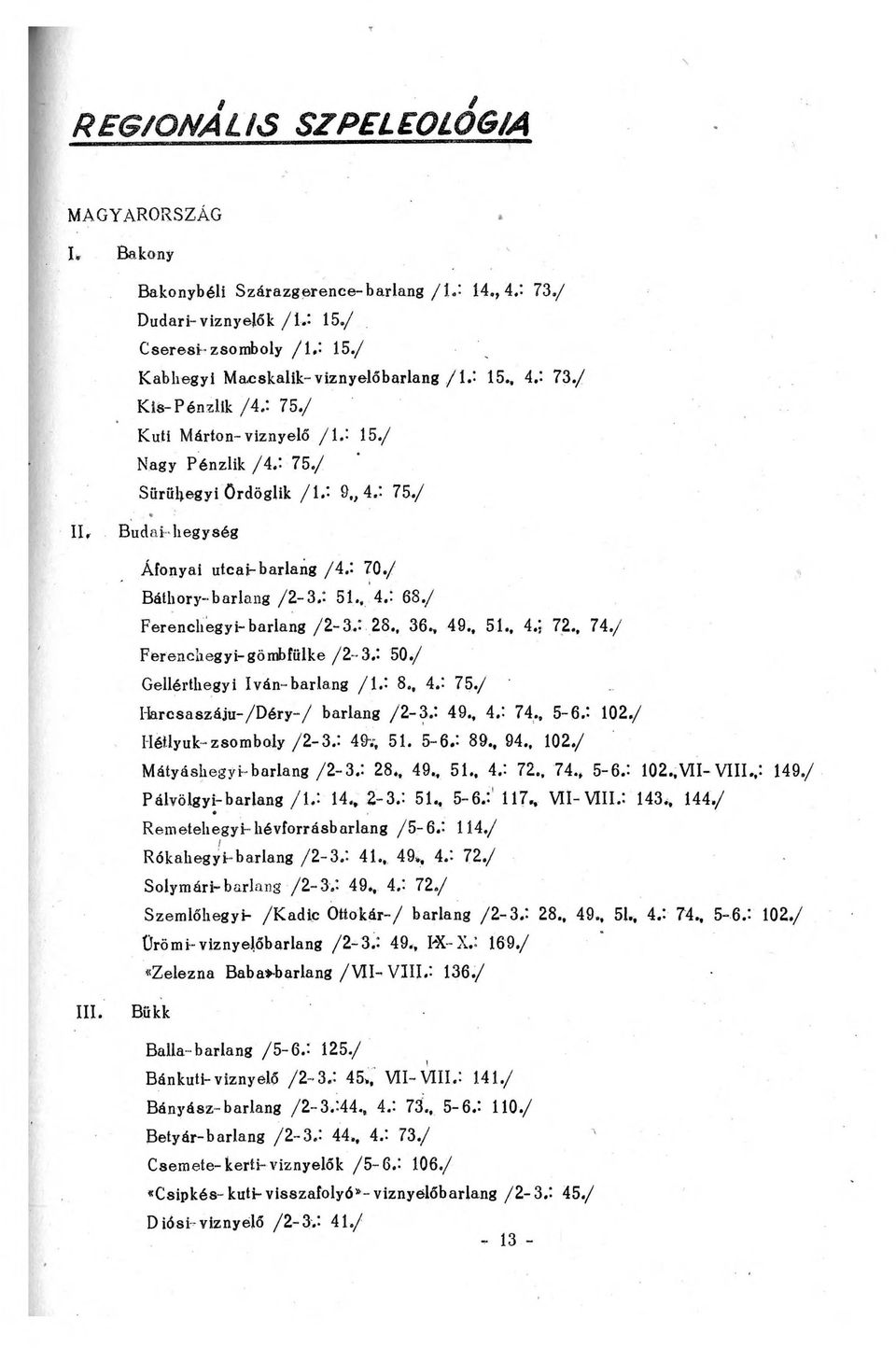 : 70./ Báthory-barlang /2-3.: 51., 4.: 68./ Ferenchegyi-barlang /2-3. 28., 36., 49., 51., 4.j 72., 74./ Ferenchegyi-gömbfülke /2--3.'. 50./ Gellérthegyi Iván-barlang / l. ' 8., 4.: 75.