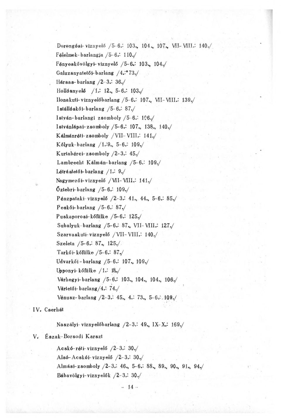 : 107«, 138., 140./ KálmánrétF zsomboly /V II- VIII.: 141./ Kőlyuk-barlang /I.:9., 5-6.: 109./ Kurtabérci- zsomboly /2-3.: 45./ Lambrecht Kálmán-barlang /5-6.: 109./ LétrástetőF barlang / \» - 9.