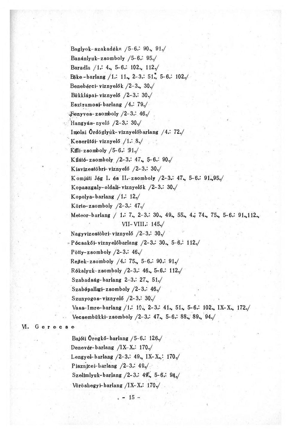 / Kifli-zsomboly/5-6.: f i. / Kilátó-zsomboly /2-3.: 47., 5-6.: 90./ Kisvizestöbri- víznyelő /2-3.: 30./ Komjáti Jég I. és II.~zsomboly /2-3.: 47., 5-6.: 91..95./ Kopaszgaly-oldali-víznyelők / 2-3.