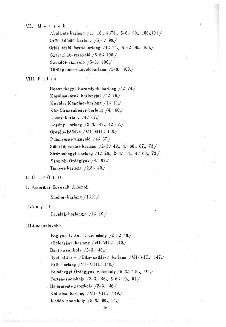 / Kis-Strázsahegyi barlang /A.'- 66./ Leány-barlang /4.** 67./ Legény-barlang /2-3.: 49., 4. 67./ Orozd y-kőfülke /V II- VIII.: 126./ Pilisnyergi-víznyelő / 4. - 67./ Sátorkőpusztai- barlang /2-3.. 49., 4.' 66.