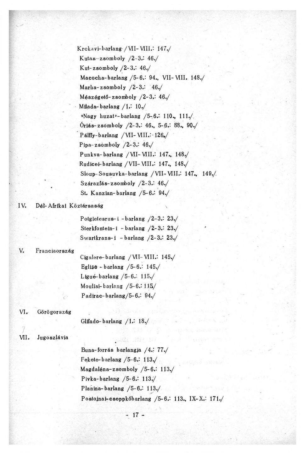 : 147., 148./ Rúdicei-barlang/VII- VIII.: 147., 148./ Sloup-Sousuvka-barlang /VII- -VIII.: 147., 149./ Szárazfás-zsomboly /2-3.: 46./ St. Kanzian-barlang /5-6.- 94./ IV.