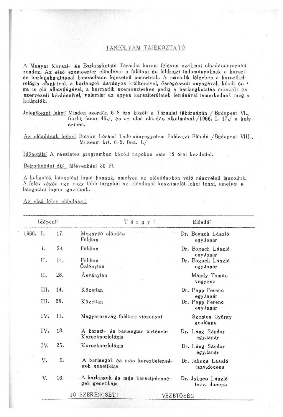 A második félévben a karszthidrológla alapjaival, a barlangok ásványos kitöltésével, ősrégészetí anyagával, kihalt és * ma is élő állatvilágával, a harmadik szemeszterben pedig a barlangkutatás
