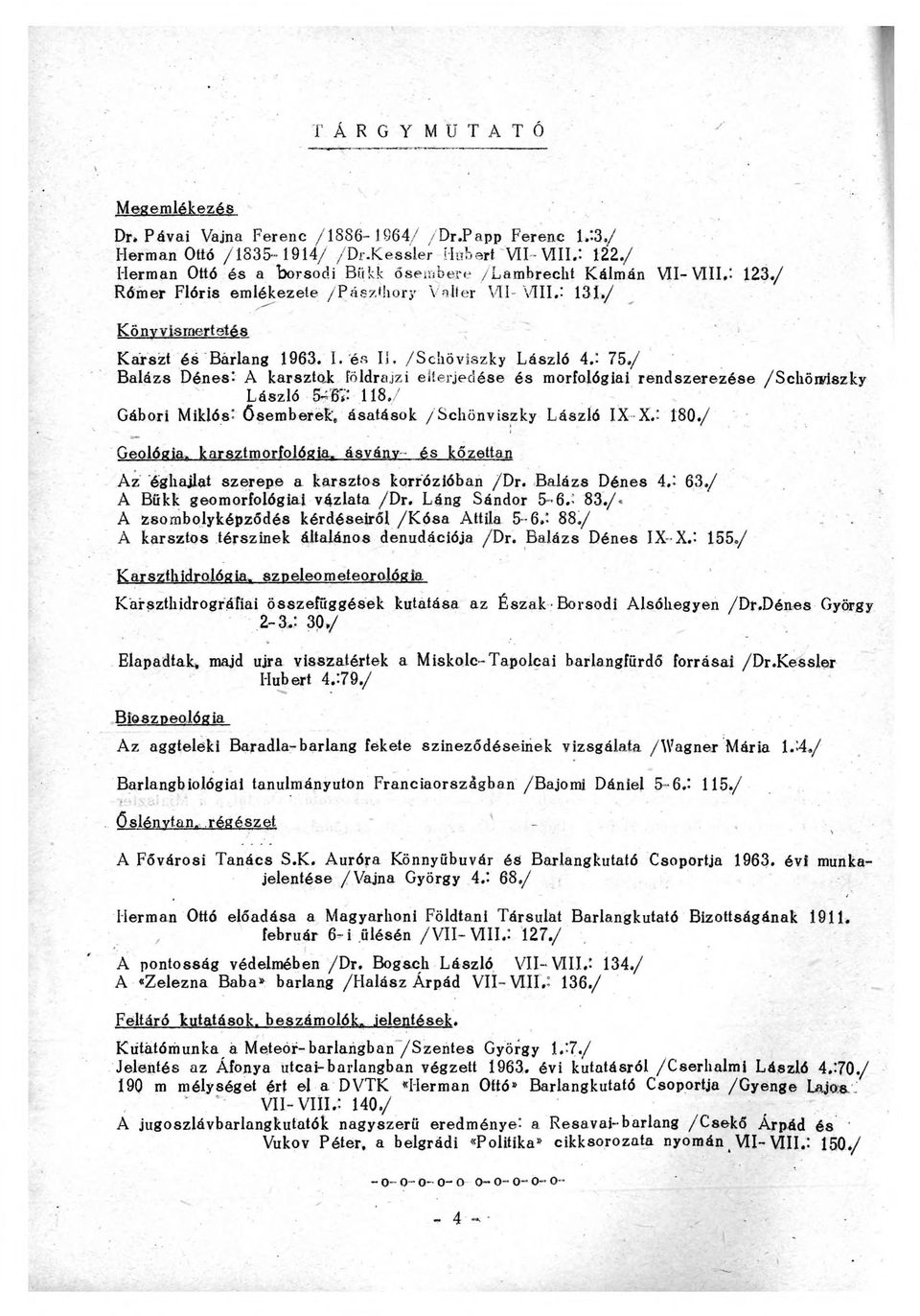 /Schöviszky László 4. 75./ Balázs Dénesi A karsztok földrajzi elterjedése és morfológiai rendszerezése /Schöndszky László 5ÁBe 118./ Gábori Miklós: ősemberek', ásatások /Schönviszky László IX-X.: 180.