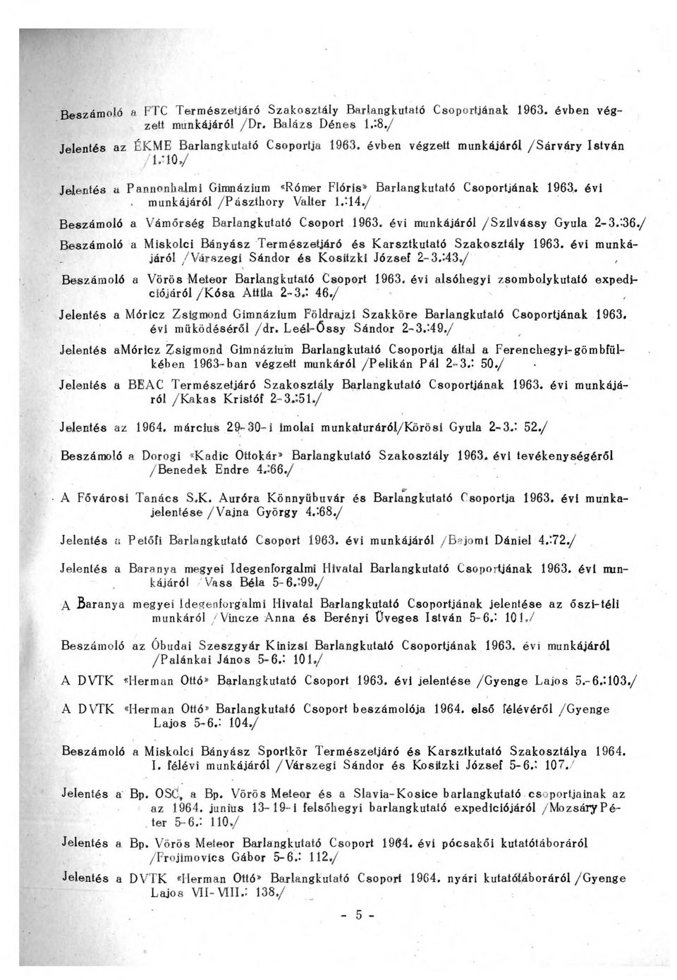 / Beszámoló a Vámőrség Barlangkutató Csoport 1963. évi munkájáról /Szilvássy Gyula 2-3/36./ Beszámoló a Miskolci Bányász Természetjáró és Karsztkutató Szakosztály 1963.