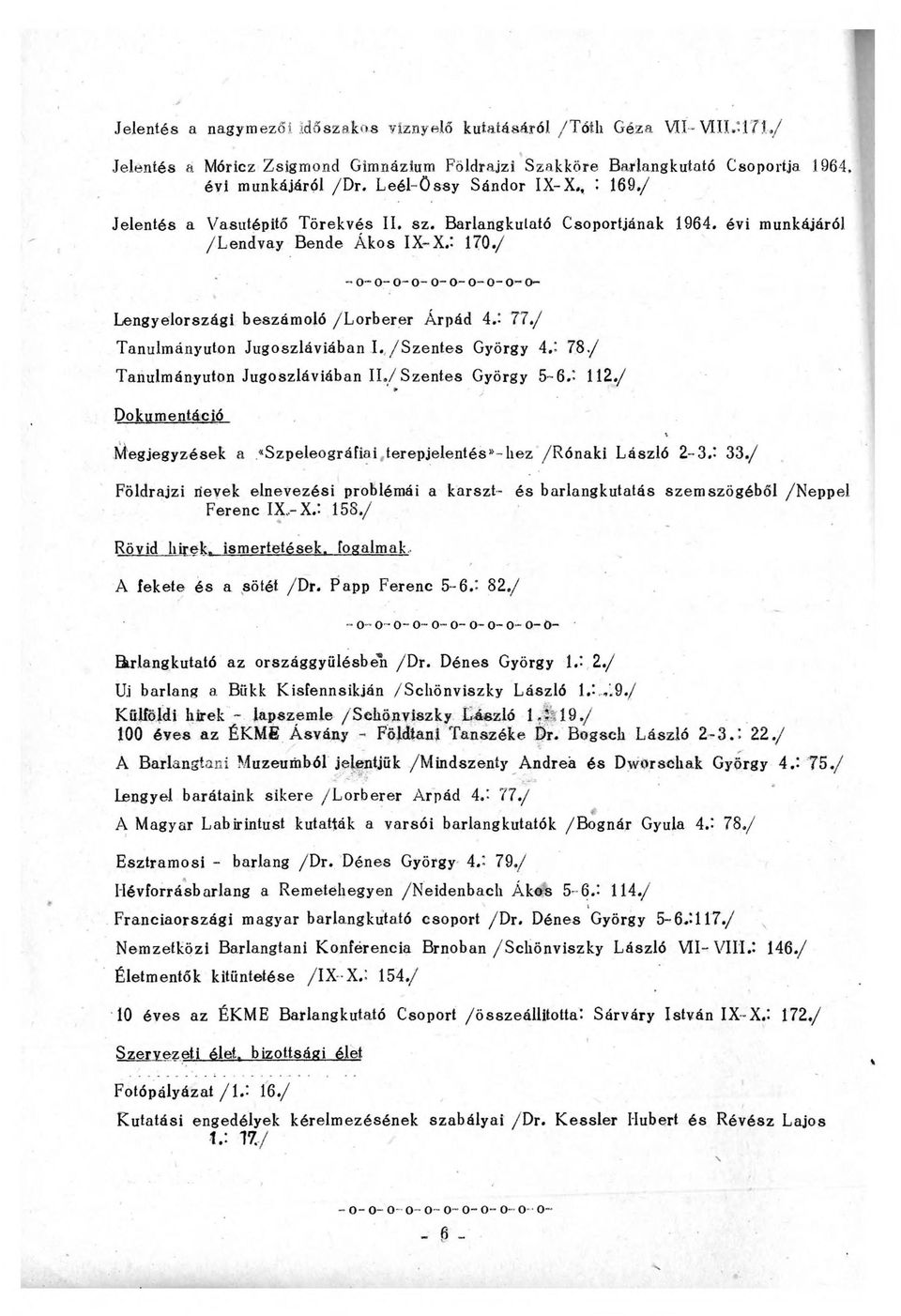 / - o- o- o- o- o- o- o- o- o- o- Lengyelországi beszámoló /Lorberer Árpád A. - 77./ Tanulmányúton Jugoszláviában I. /S zentes György A.'- 7 8 / Tanulmányúton Jugoszláviában II./S zentes György 5-6.