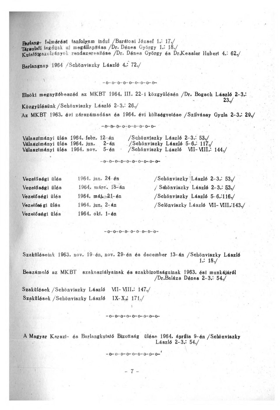 B&gsch László 2-3.: 23./ Az MKBT 1963. évi zárszámadása és 1964. évi költségvetése /Szilvássy Gyula 2-3.: 29./ -ö o- o~ o- 0- o- o- Választmányi ülés 1964, febr. 1:2-én /Schönviszky László 2-3.: 53.