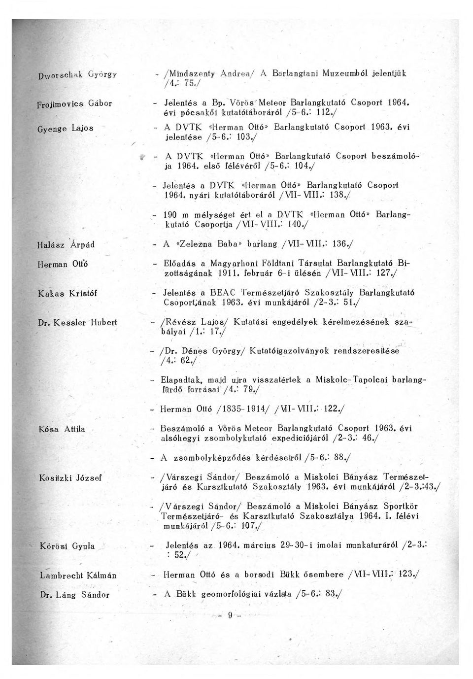 első félévéről /5-6. 104./ - Jelentés a DVTK "Hermán Ottó Barlangkutató Csoport 1964. nyári kutatótáboráról /VII- VIII.' 138.