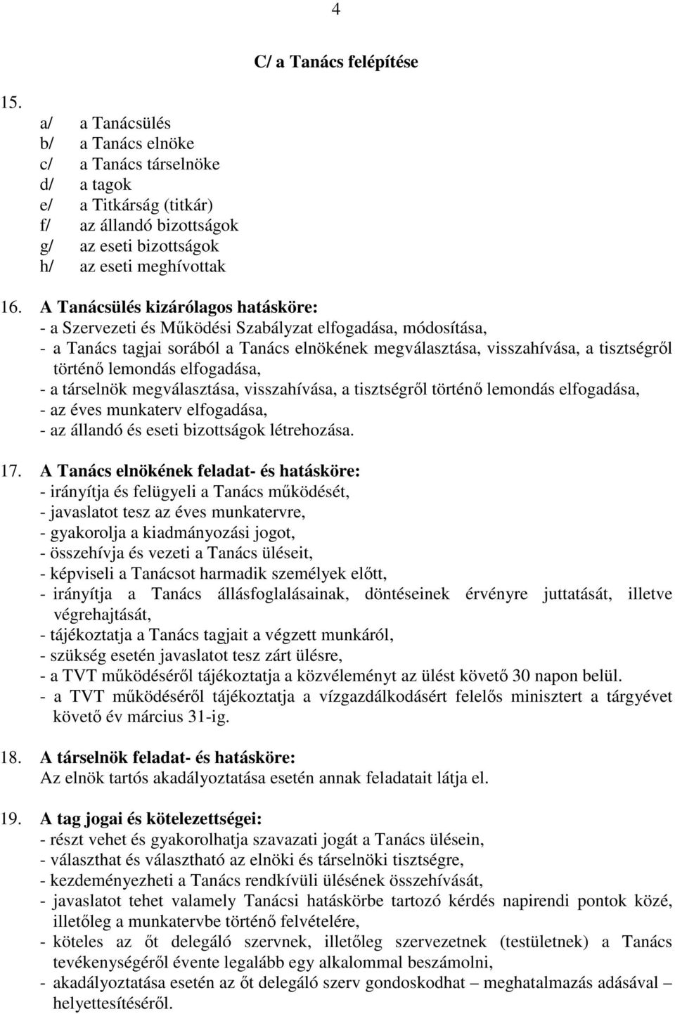 lemondás elfogadása, - a társelnök megválasztása, visszahívása, a tisztségről történő lemondás elfogadása, - az éves munkaterv elfogadása, - az állandó és eseti bizottságok létrehozása. 17.