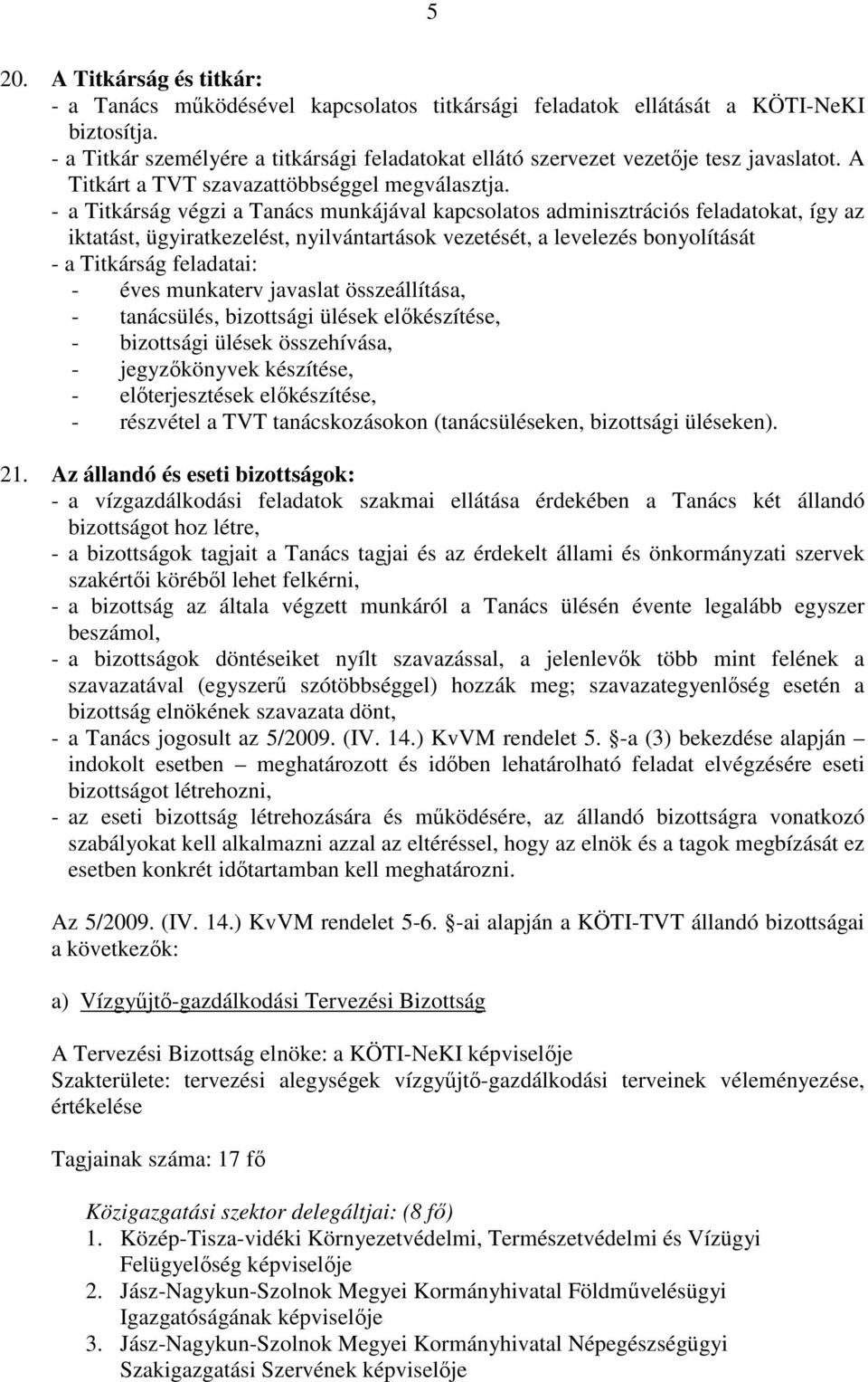 - a Titkárság végzi a Tanács munkájával kapcsolatos adminisztrációs feladatokat, így az iktatást, ügyiratkezelést, nyilvántartások vezetését, a levelezés bonyolítását - a Titkárság feladatai: - éves
