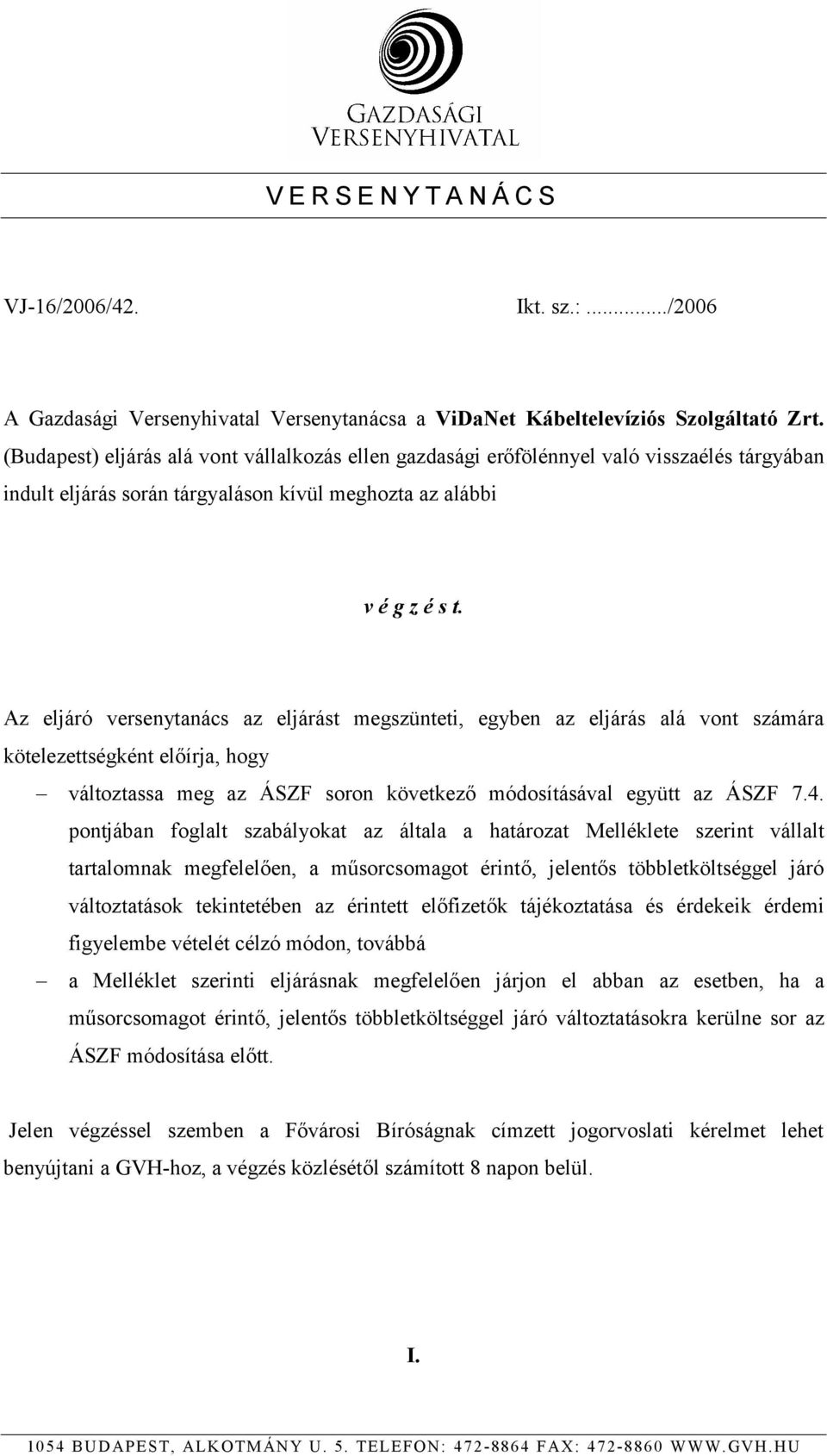 Az eljáró versenytanács az eljárást megszünteti, egyben az eljárás alá vont számára kötelezettségként előírja, hogy változtassa meg az ÁSZF soron következő módosításával együtt az ÁSZF 7.4.