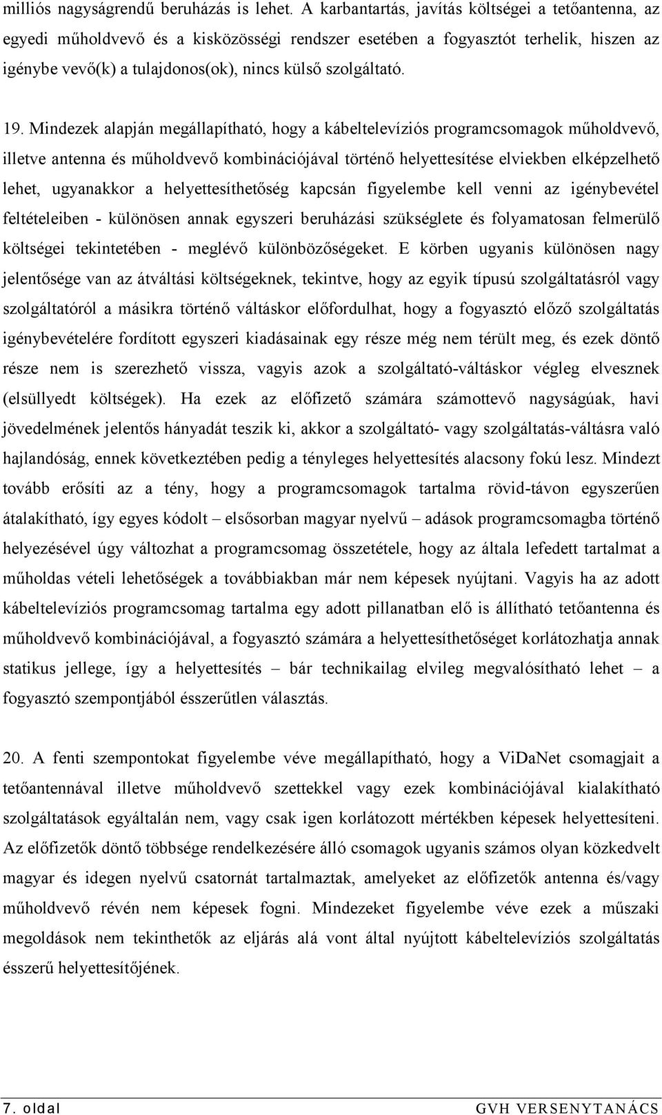 19. Mindezek alapján megállapítható, hogy a kábeltelevíziós programcsomagok műholdvevő, illetve antenna és műholdvevő kombinációjával történő helyettesítése elviekben elképzelhető lehet, ugyanakkor a