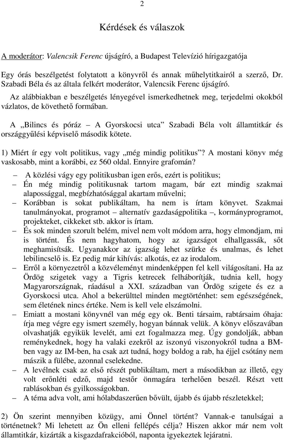 A Bilincs és póráz A Gyorskocsi utca Szabadi Béla volt államtitkár és országgyőlési képviselı második kötete. 1) Miért ír egy volt politikus, vagy még mindig politikus?