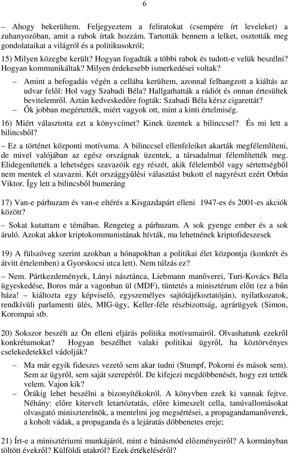 Milyen érdekesebb ismerkedései voltak? Amint a befogadás végén a cellába kerültem, azonnal felhangzott a kiáltás az udvar felıl: Hol vagy Szabadi Béla?