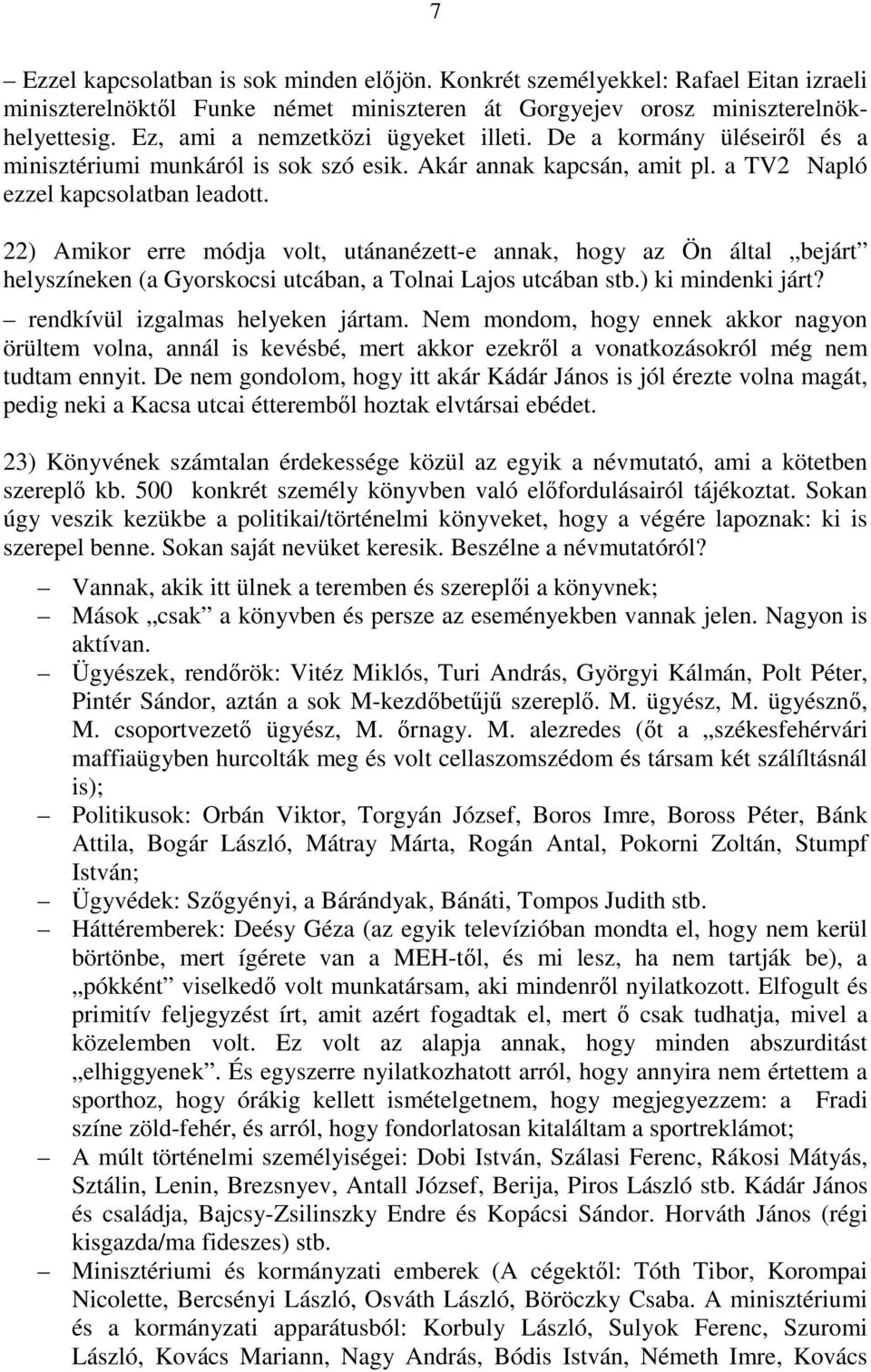 22) Amikor erre módja volt, utánanézett-e annak, hogy az Ön által bejárt helyszíneken (a Gyorskocsi utcában, a Tolnai Lajos utcában stb.) ki mindenki járt? rendkívül izgalmas helyeken jártam.