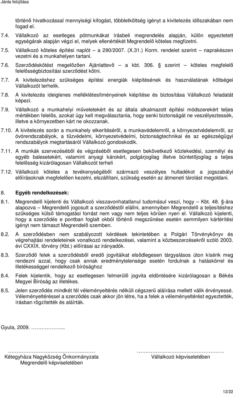 Vállalkozó köteles építési naplót a 290/2007. (X.31.) Korm. rendelet szerint naprakészen vezetni és a munkahelyen tartani. 7.6. Szerződéskötést megelőzően Ajánlattevő a kbt. 306.