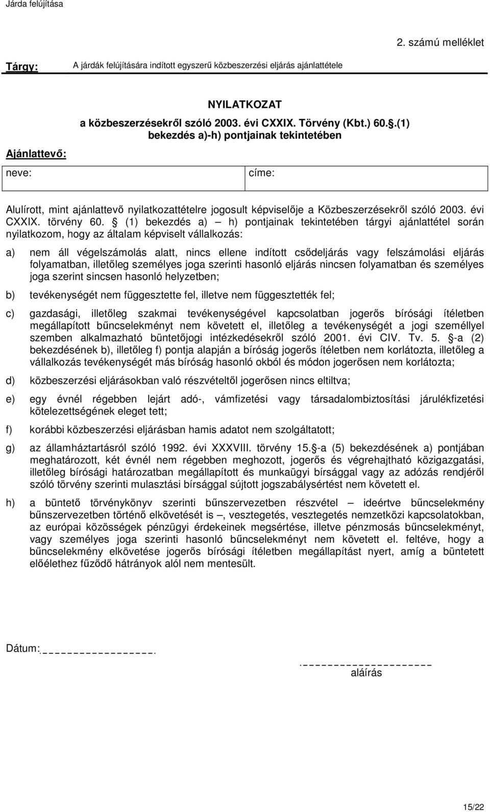 (1) bekezdés a) h) pontjainak tekintetében tárgyi ajánlattétel során nyilatkozom, hogy az általam képviselt vállalkozás: a) nem áll végelszámolás alatt, nincs ellene indított csődeljárás vagy