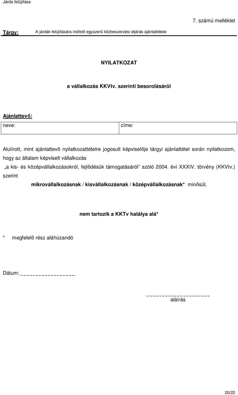 nyilatkozom, hogy az általam képviselt vállalkozás a kis- és középvállalkozásokról, fejlődésük támogatásáról szóló 2004. évi XXXIV. törvény (KKVtv.