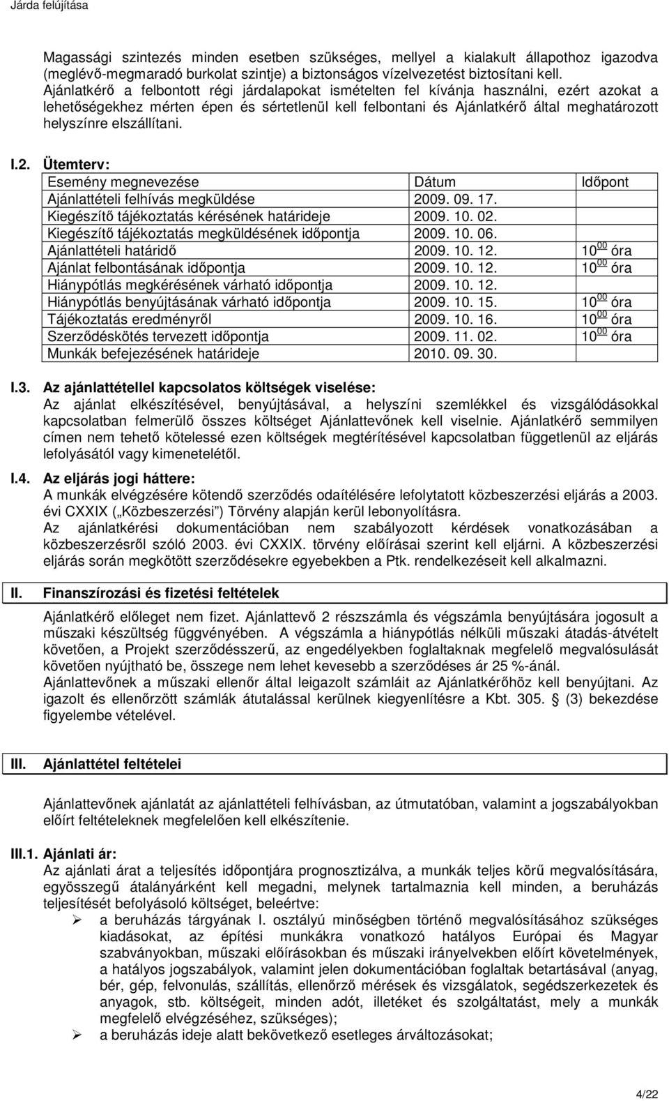 elszállítani. I.2. Ütemterv: Esemény megnevezése Dátum Időpont Ajánlattételi felhívás megküldése 2009. 09. 17. Kiegészítő tájékoztatás kérésének határideje 2009. 10. 02.