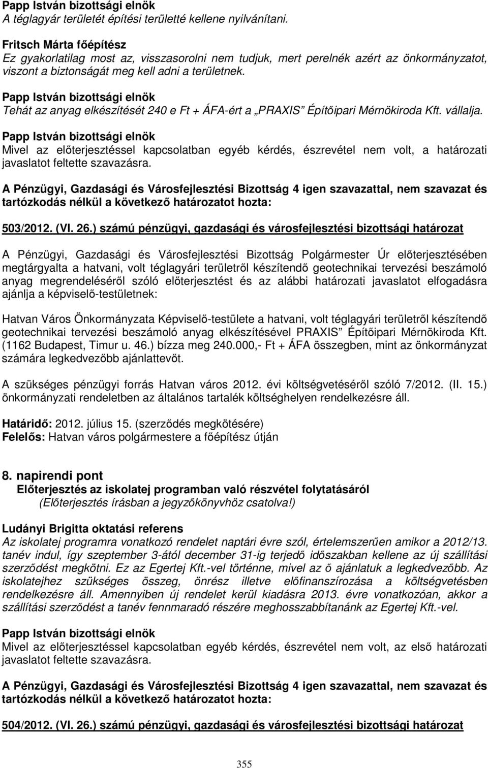 Tehát az anyag elkészítését 240 e Ft + ÁFA-ért a PRAXIS Építőipari Mérnökiroda Kft. vállalja.