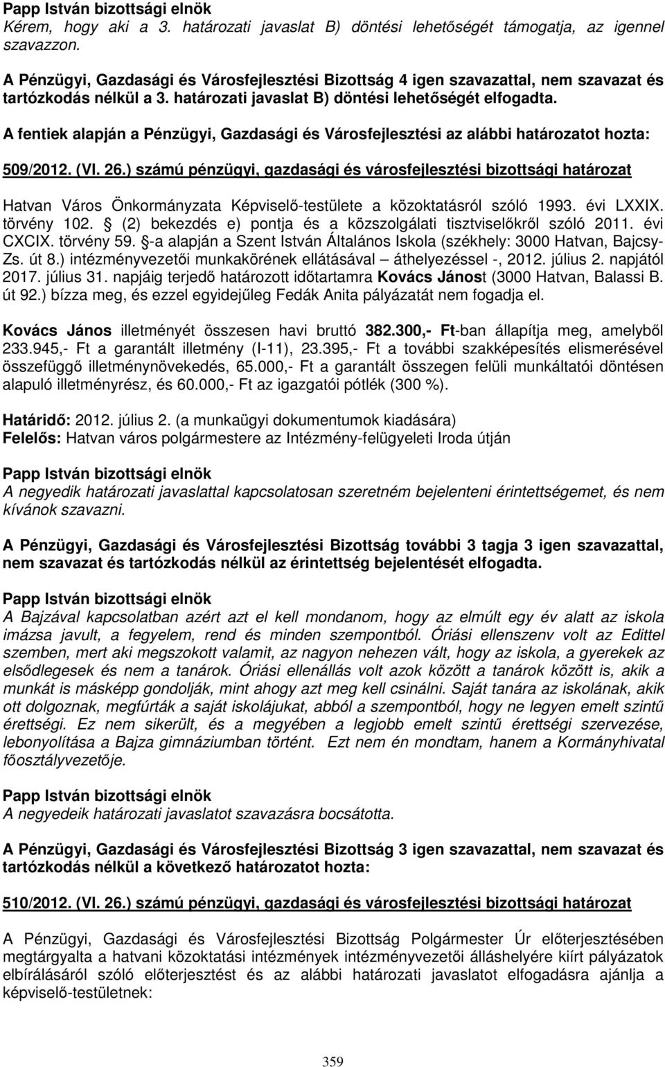 A fentiek alapján a Pénzügyi, Gazdasági és Városfejlesztési az alábbi határozatot hozta: 509/2012. (VI. 26.