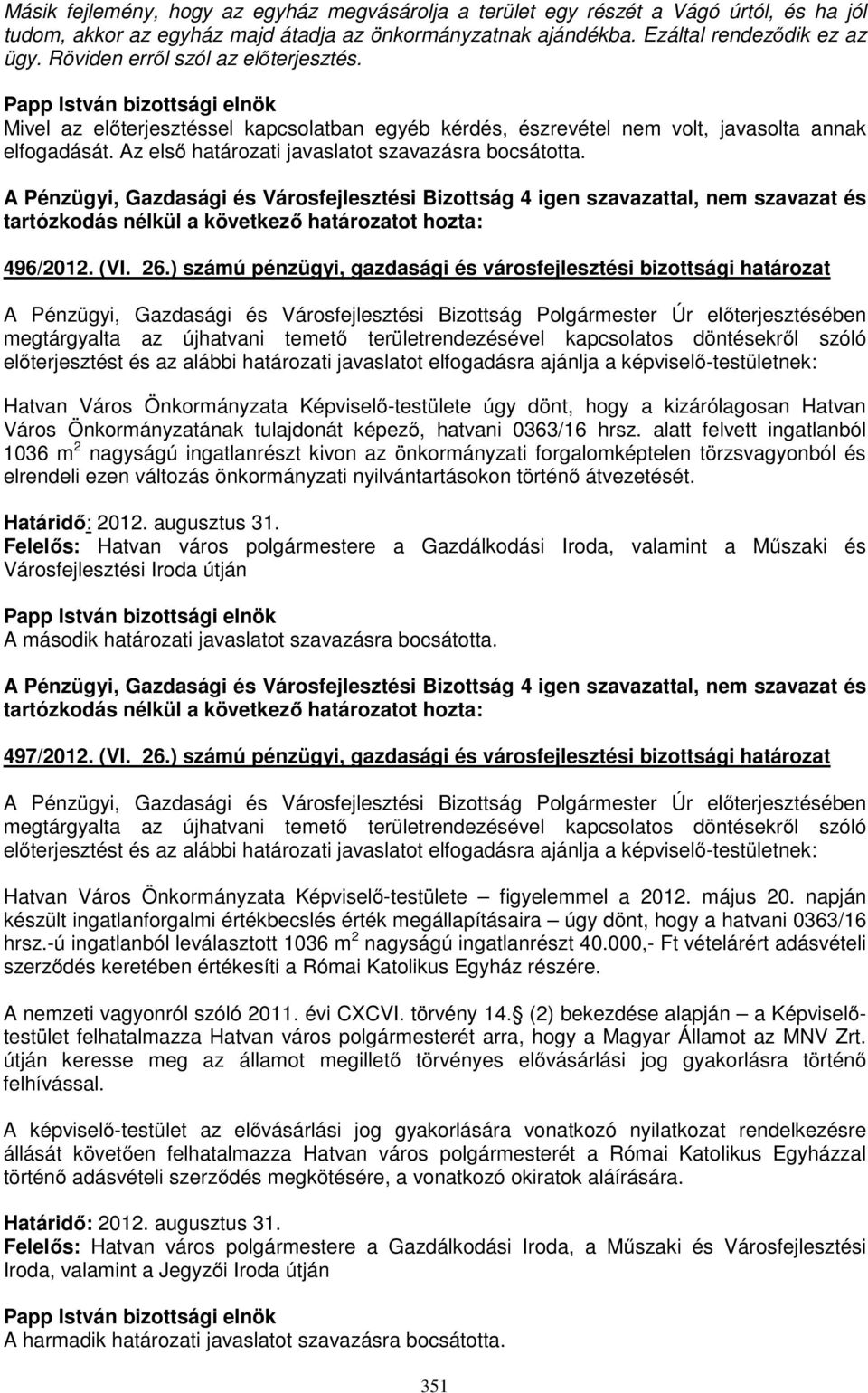 A Pénzügyi, Gazdasági és Városfejlesztési Bizottság 4 igen szavazattal, nem szavazat és 496/2012. (VI. 26.