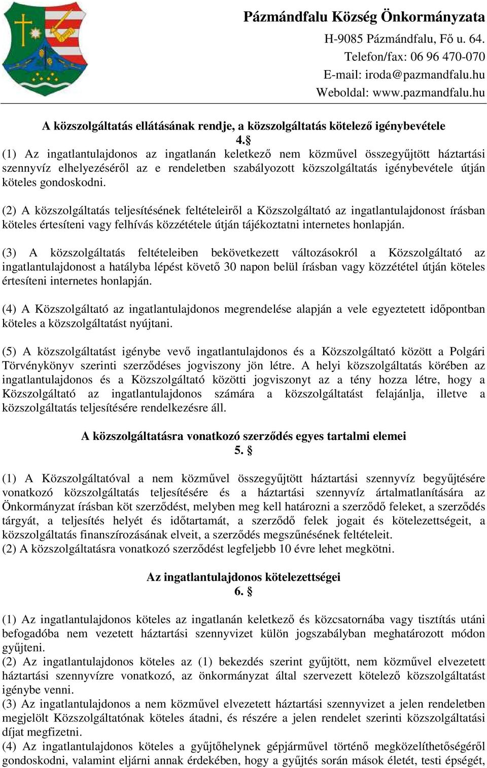 (2) A közszolgáltatás teljesítésének feltételeiről a Közszolgáltató az ingatlantulajdonost írásban köteles értesíteni vagy felhívás közzététele útján tájékoztatni internetes honlapján.