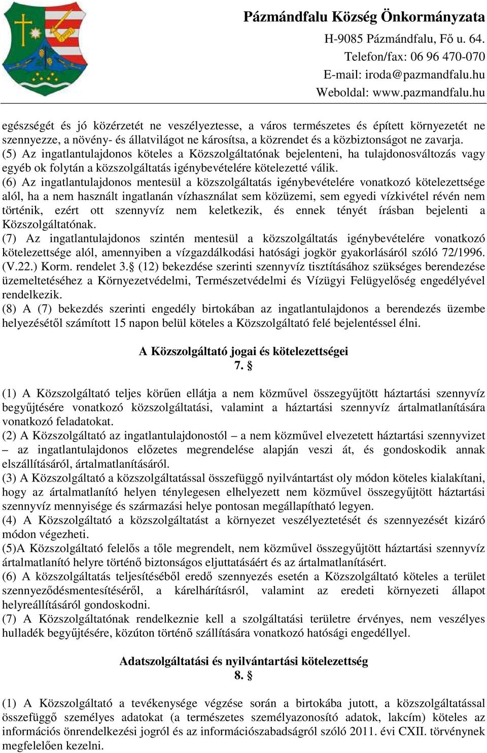 (6) Az ingatlantulajdonos mentesül a közszolgáltatás igénybevételére vonatkozó kötelezettsége alól, ha a nem használt ingatlanán vízhasználat sem közüzemi, sem egyedi vízkivétel révén nem történik,