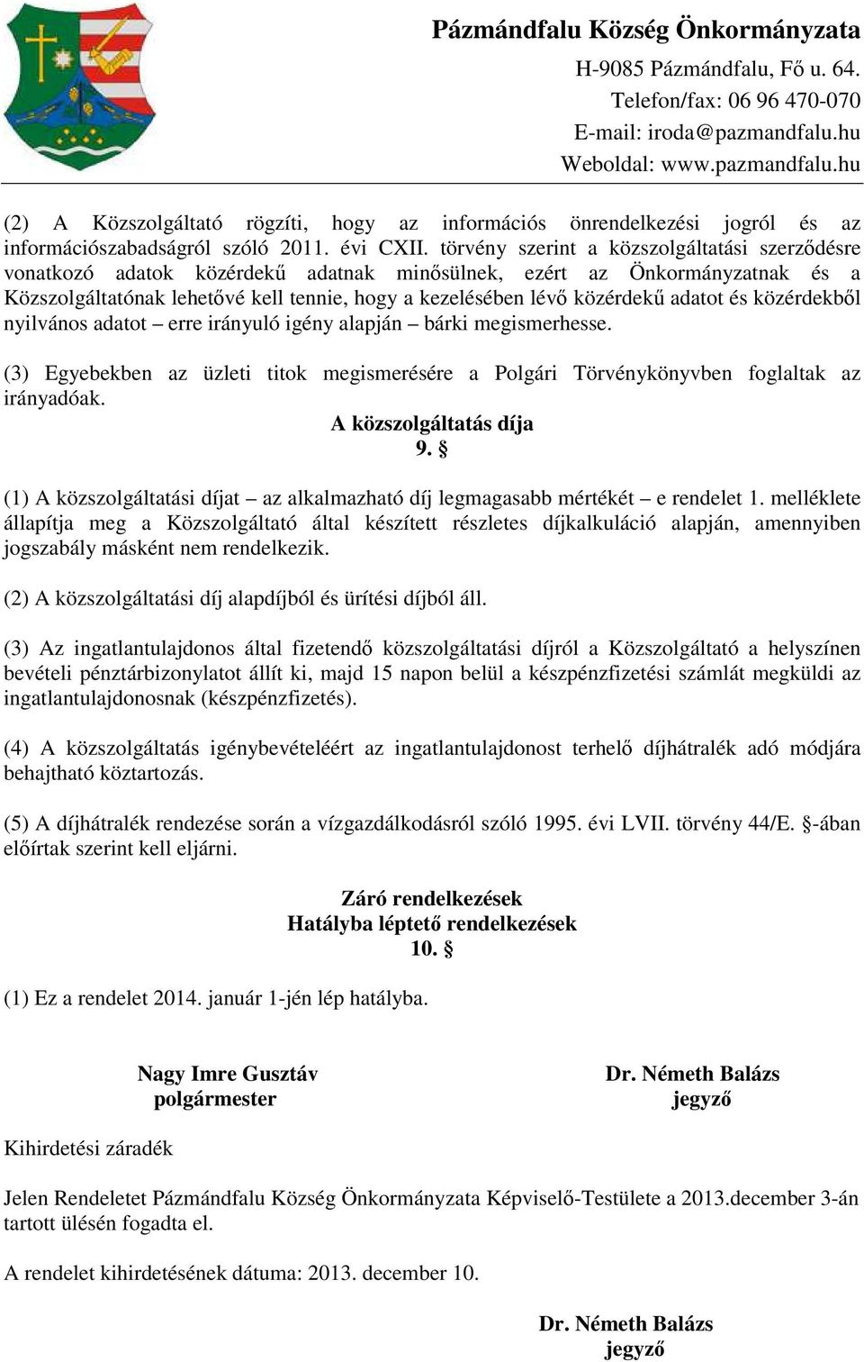 adatot és közérdekből nyilvános adatot erre irányuló igény alapján bárki megismerhesse. (3) Egyebekben az üzleti titok megismerésére a Polgári Törvénykönyvben foglaltak az irányadóak.