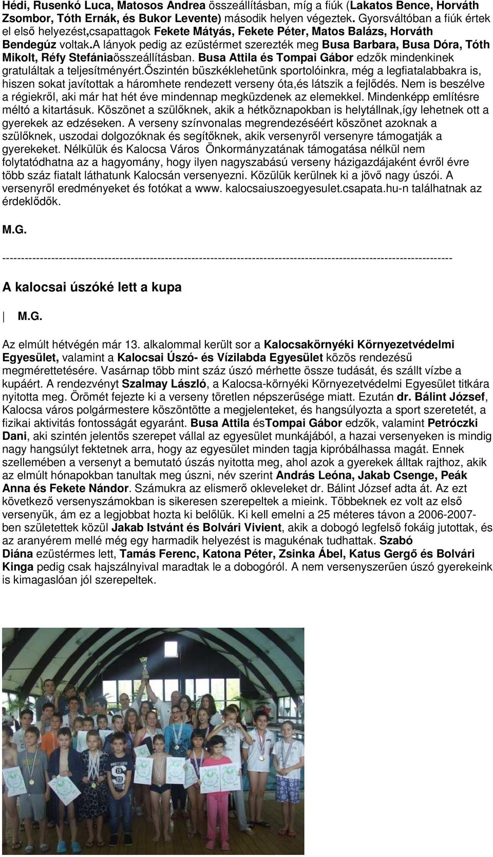 a lányok pedig az ezüstérmet szerezték meg Busa Barbara, Busa Dóra, Tóth Mikolt, Réfy Stefániaösszeállításban. Busa Attila és Tompai Gábor edzők mindenkinek gratuláltak a teljesítményért.